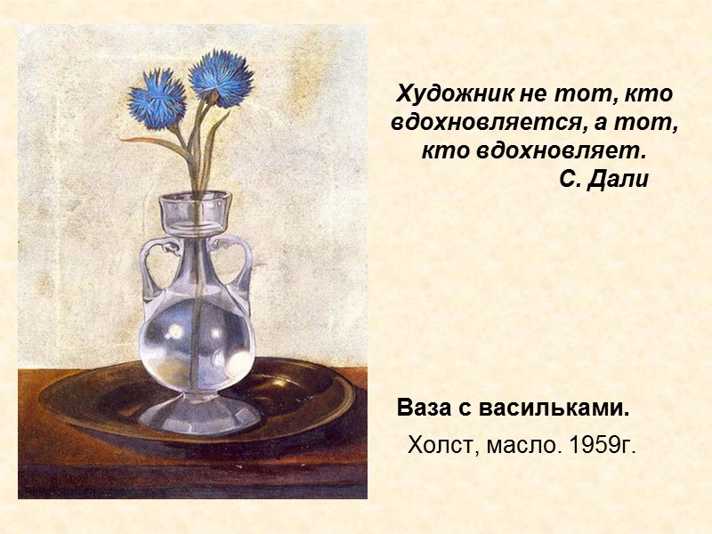Ваза с васильками. Холст, масло. 1959г. Художник не тот, кто вдохновляется, а тот, Ваза с васильками. Холст, масло. 1959г. Художник не тот, кто вдохновляется, а тот,